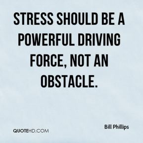 ... Phillips - Stress should be a powerful driving force, not an obstacle