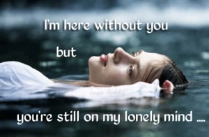 Here Without You But You’re Still On My Lonely Mind Sad Quote