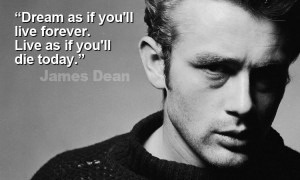 james dean dream Motivational Quote Dream as if you'll live forever.