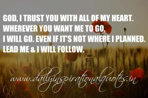 trust you with all of my heart. Wherever you want me to go, I will go ...