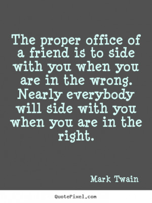 Quotes about friendship - The proper office of a friend is to side ...