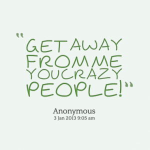 Go Back > Gallery For > Crazy People Quotes