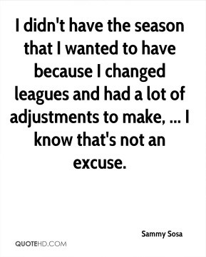 Sammy Sosa - I didn't have the season that I wanted to have because I ...