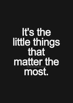 It's the little things that matter the most. More