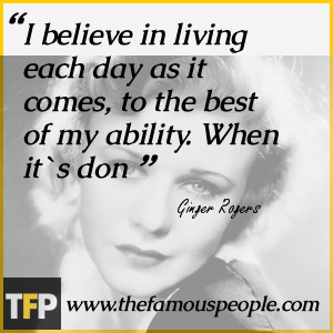 believe in living each day as it comes, to the best of my ability ...