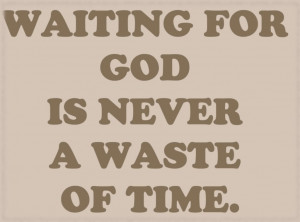 Waiting For God Is Never A Waste Of Time. – Bible Quote