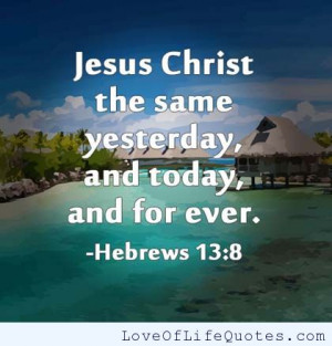 Hebrews 13:8 – Jesus Christ the same yesterday, and today, and for ...