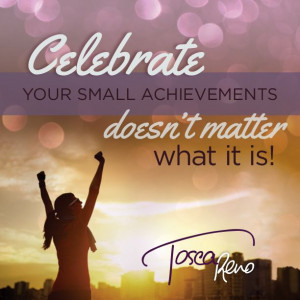 means celebrating all of your milestones, triumphs and achievements ...