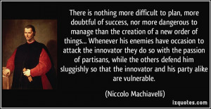 ... innovator and his party alike are vulnerable. - Niccolo Machiavelli