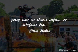 fear-Every time we choose safety, we reinforce fear.