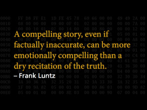 ... compelling than a dry recitation of the truth.' – Frank Luntz