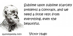 Victor Hugo - Sublime upon sublime scarcely presents a contrast, and ...
