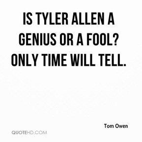Tom Owen - Is Tyler Allen a genius or a fool? Only time will tell.