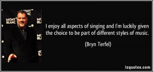 ... the choice to be part of different styles of music. - Bryn Terfel
