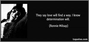 They say love will find a way. I know determination will. - Ronnie ...