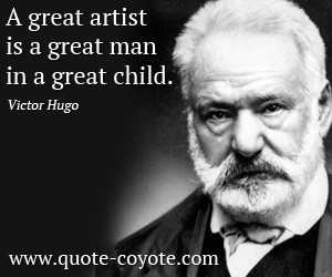 quotes - A great artist is a great man in a great child.