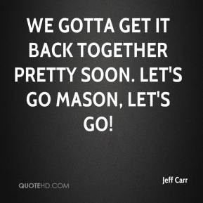 ... We gotta get it back together pretty soon. Let's go Mason, let's go