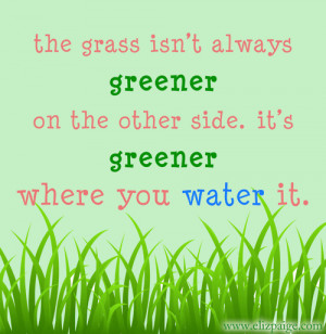 ... quotes& anecdotes, afterall!remember: the grass isn’t always greener