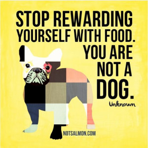 Stop rewarding yourself with food. You are not a dog. #health #quotes ...
