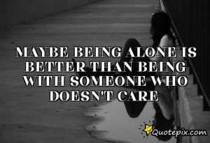 Maybe Being Alone Is Better Than Being With Someon..