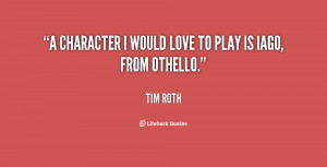 character I would love to play is Iago, from Othello.”