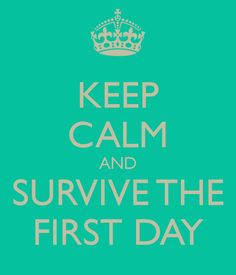 KEEP CALM AND SURVIVE THE FIRST DAY - KEEP CALM AND CARRY ON Image ...