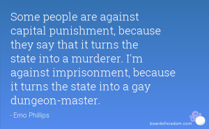 Some people are against capital punishment, because they say that it ...