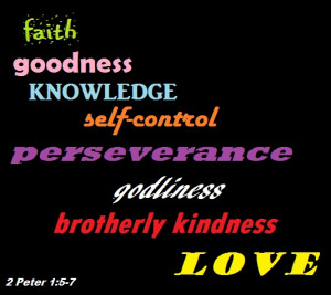 ... brotherly kindness; and to brotherly kindness, love. For if you
