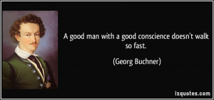 good man with a good conscience doesn't walk so fast. - Georg ...