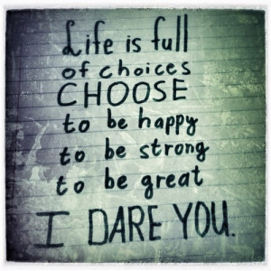 care, choice, choose, dare, great, happy, life, love, quote, strong ...