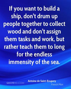If you want to build a ship, don't drum up people together to collect ...