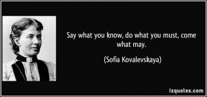 Say what you know, do what you must, come what may. - Sofia ...