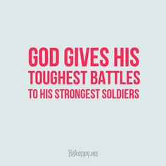 god gives his toughest battles to his strongest soldiers More