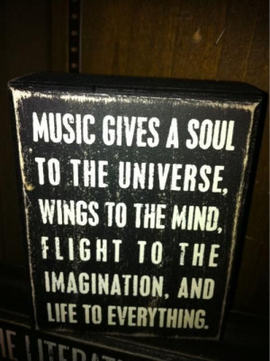 Music Gives A Soul To The Universe,Wings To The Mind,Flight To The ...