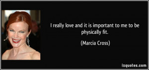... love and it is important to me to be physically fit. - Marcia Cross