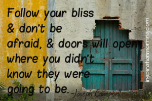 Follow your bliss and don’t be afraid, and doors will open where you ...