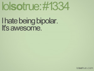 hate being bipolar. It\'s awesome.