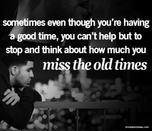 drake, good, happens, help, inspiration, miss, old times, quote ...