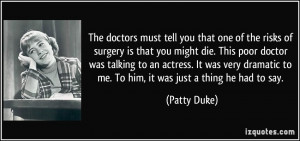 ... to me. To him, it was just a thing he had to say. - Patty Duke