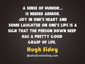 sense of humor... is needed armor. Joy in one's heart and some ...