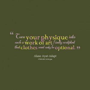Quotes Picture: turn your physique into such a work of art finely ...