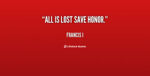 quote-Francis-I-all-is-lost-save-honor-86673.png