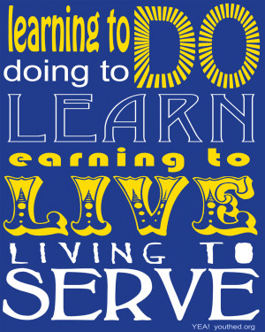 Learning to Do, Doing to Learn, Earning to Live, Living to Serve.
