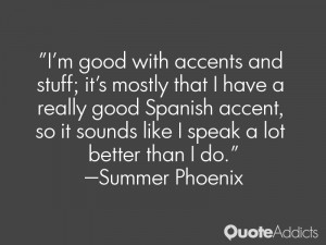 good with accents and stuff; it's mostly that I have a really good ...