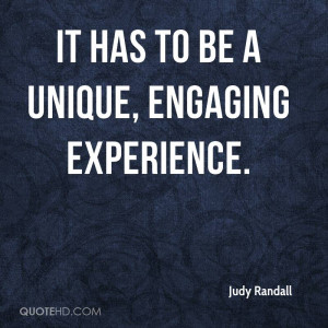 It Has To Be A Unique, Engaging Experience. - Judy Randall