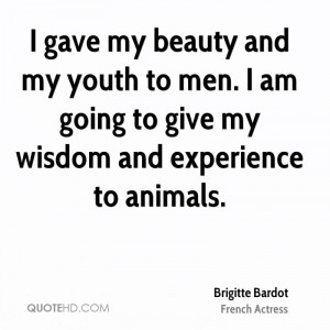 gave my beauty and my youth to men. I am going to give my wisdom and ...