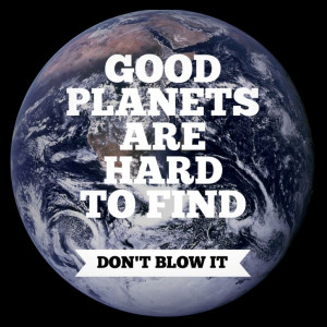 Good planets are hard to find. #environmental quotes