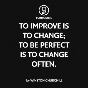 To improve is to change; to be perfect is to change often.” Winston ...