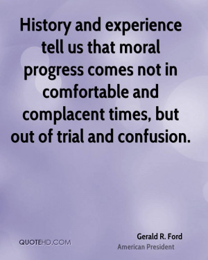 ... And Complacent Times, But Out Of Trial And Confusion. - Gerald R. Ford