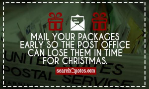 Mail your packages early so the Post Office can lose them in time for ...
